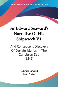 Paperback Sir Edward Seaward's Narrative Of His Shipwreck V1: And Consequent Discovery Of Certain Islands In The Caribbean Sea (1841) Book