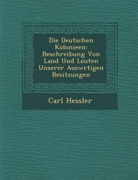 Paperback Die Deutschen Kolonieen: Beschreibung Von Land Und Leuten Unserer Ausw Rtigen Besitzungen [German] Book