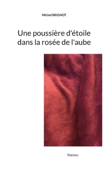 Paperback Une poussière d'étoile dans la rosée de l'aube: Poèmes [French] Book
