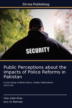 Paperback Public Perceptions about the impacts of Police Reforms in Pakistan Book