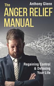 Paperback The Anger Relief Manual: Regaining Control and Detoxing Your Life Book