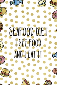 Seafood Diet Is See Food And I Eat It.: Notebook Journal Composition Blank Lined Diary Notepad 120 Pages Paperback Food Stickers Food Lover