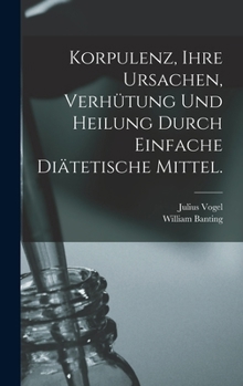 Hardcover Korpulenz, Ihre Ursachen, Verhütung und Heilung durch Einfache Diätetische Mittel. [German] Book