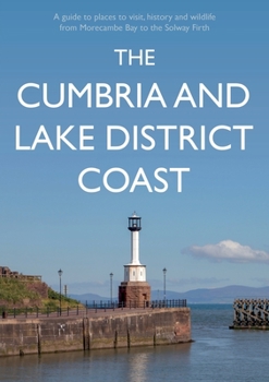 Paperback The Cumbria and Lake District Coast: A Guide to Places to Visit, History and Wildlife from Morecambe Bay to the Solway Firth Book