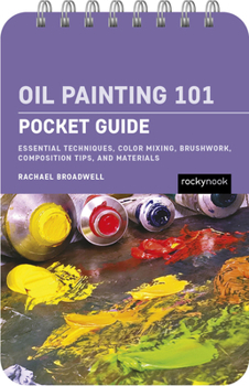 Oil Painting 101: Pocket Guide: Essential Techniques, Color Mixing, Brushwork, Composition Tips, and Materials