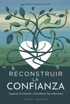 RECONSTRUIR LA CONFIANZA: SUPERAR LA TRAICIÓN Y FORTALECER LAS RELACIONES (Spanish Edition)