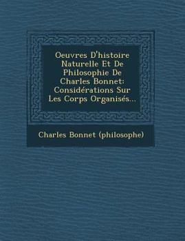 Paperback Oeuvres D'histoire Naturelle Et De Philosophie De Charles Bonnet: Considérations Sur Les Corps Organisés... [French] Book