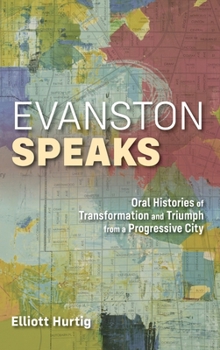 Evanston Speaks: Oral Histories of Transformation and Triumph from a Progressive City (Leadership Studies)