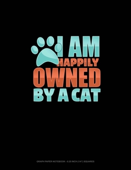 I Am Happily Owned By A Cat: Graph Paper Notebook - 0.25 Inch (1/4) Squares