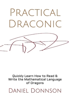 Paperback Practical Draconic: Quickly Learn How to Read & Write the Mathematical Language of Dragons Book