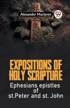 Paperback Expositions Of Holy Scripture Ephesians Epistles Of St. Peter And St. John Book
