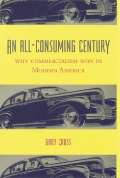 Hardcover An All-Consuming Century: Why Commercialism Won in Modern America Book