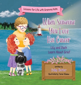 When Someone You Love Has Cancer: Lily and Zach Learn About Grief (Lessons for Life with Gramma Kate)
