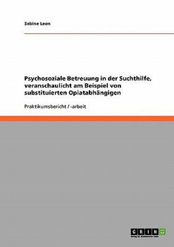 Paperback Psychosoziale Betreuung in der Suchthilfe, veranschaulicht am Beispiel von substituierten Opiatabhängigen [German] Book