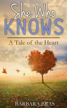 She Who Knows: A Tale of the Heart - Book #1 of the She Who Knows