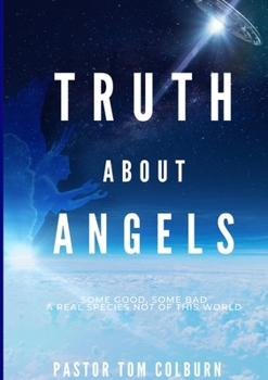 Paperback Truth About Angels: Some Good, Some Bad. A real species not of this world Book