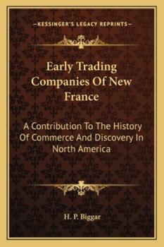 Paperback Early Trading Companies Of New France: A Contribution To The History Of Commerce And Discovery In North America Book