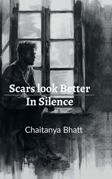 SCARS LOOK BETTER IN SILENCE: A Collection of Unspoken Truths
