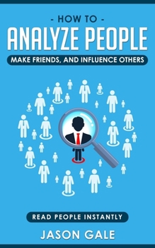Paperback How To Analyze People, Make Friends, And Influence Others: Read People Instantly Book