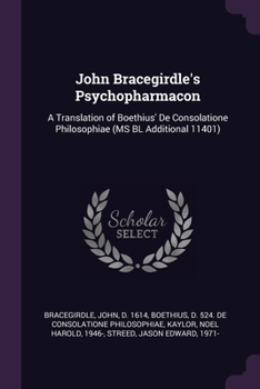 Paperback John Bracegirdle's Psychopharmacon: A Translation of Boethius' De Consolatione Philosophiae (MS BL Additional 11401) Book