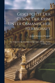 Paperback Geschichte Der Chane Der Krim Unter Osmanischer Herrschaft: Aus Türkischen Quellen Zusammengetragen, Mit Der Zugabe Schahingerai'S [German] Book