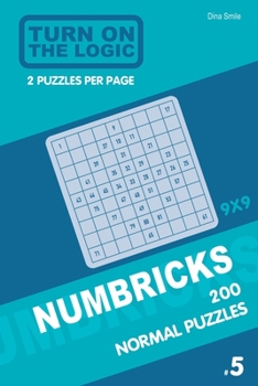 Paperback Turn On The Logic Numbricks 200 Normal Puzzles 9x9 (Volume 5) Book