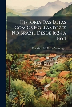 Paperback Historia Das Lutas Com Os Hollandezes No Brazil Desde 1624 a 1654 [Portuguese] Book