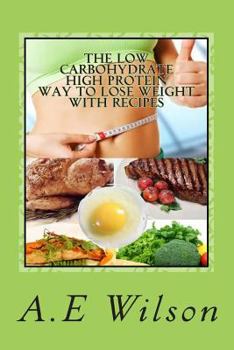 Paperback The Low Carbohydrate - High Protein - Way to Lose Weight With Recipes: Start Losing Weight & Feeling Great Book