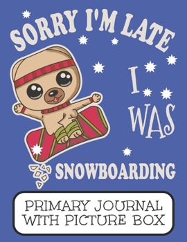 Paperback Sorry I'm Late I Was Snowboarding Primary Journal With Picture Box: Adorable Winter Pomeranian Puppy Dog In The Snow Book