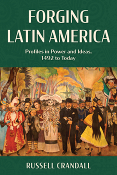 Paperback Forging Latin America: Profiles in Power and Ideas, 1492 to Today Book