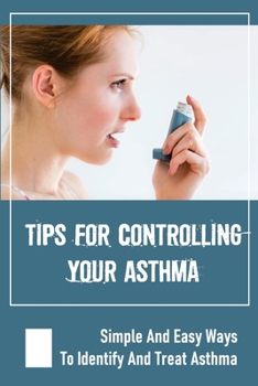 Paperback Tips For Controlling Your Asthma: Simple And Easy Ways To Identify And Treat Asthma: How To Diagnose Asthma Book