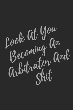 Paperback Look At You Becoming An Arbitrator And Shit: Blank Lined Journal Arbitrator Notebook & Journal (Gag Gift For Your Not So Bright Friends and Coworkers) Book