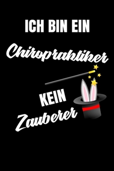 Ich bin ein Chiropraktiker kein Zauberer: Geschenk Für Angestellte und Arbeitskollegen Liniertes Notizbuch oder Journal zum selber ausfüllen mit lustigen Spruch (German Edition)