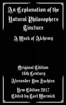 Paperback An Explanation of the Natural Philosophers Tincture: A Work of Alchemy Book