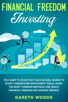 Paperback Financial Freedom Investing: You Want to Invest but Have No Idea Where to Start? Understand Investment Tools, Avoid the Most Common Mistakes and Re Book