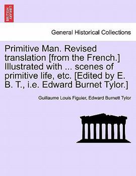 Paperback Primitive Man. Revised Translation [From the French.] Illustrated with ... Scenes of Primitive Life, Etc. [Edited by E. B. T., i.e. Edward Burnet Tylo Book