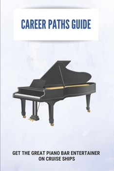 Paperback Career Paths Guide: Get The Great Piano Bar Entertainer On Cruise Ships: Clear Advice For Working Piano Bar Entertainer Book