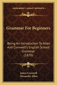 Paperback Grammar For Beginners: Being An Introduction To Allen And Cornwell's English School Grammar (1870) Book