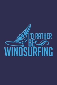 I'd Rather Be Windsurfing: Windsurfing Notebook for Windsurfers