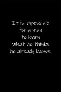 Paperback It is impossible for a man to learn what he thinks he already knows.: Journal or Notebook (6x9 inches) with 120 doted pages. Book