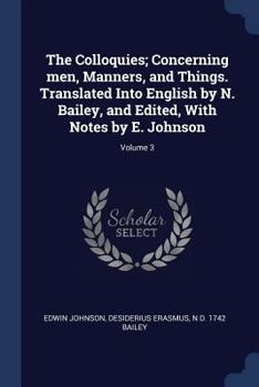 Paperback The Colloquies; Concerning men, Manners, and Things. Translated Into English by N. Bailey, and Edited, With Notes by E. Johnson; Volume 3 Book