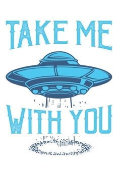 Take Me With You: Sci-Fi, Alien, Ufo, Weltraum Dina5 Blanko Malheft Notizbuch Tagebuch Planer Notizblock Kladde Journal Strazze