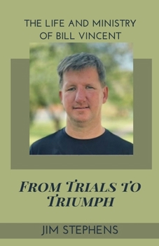 From Trials to Triumph: The Life and Ministry of Bill Vincent