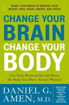 Hardcover Change Your Brain, Change Your Body: Use Your Brain to Get and Keep the Body You Have Always Wanted Book
