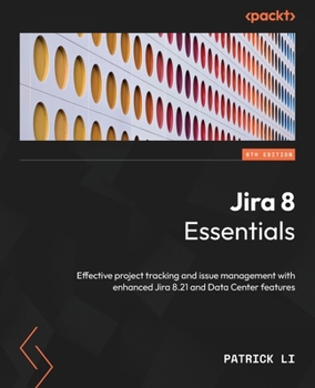 Paperback Jira 8 Essentials - Sixth Edition: Effective project tracking and issue management with enhanced Jira 8.21 and Data Center features Book