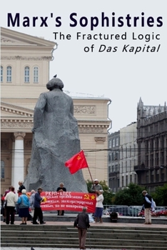 Paperback Marx's Sophistries: The Fractured Logic of Das Kapital Book