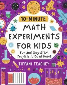 Paperback 10-Minute Math Experiments for Kids: Fun and Easy STEM Projects to Do at Home Book