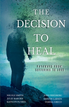 Paperback The Decision to Heal: Pathways from Suffering to Love Book