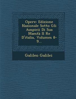 Paperback Opere: Edizione Nazionale Sotto Gli Auspicii Di Sua Maestà Il Re D'italia, Volumes 8-9... [Italian] Book