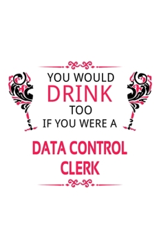 Paperback You Would Drink Too If You Were A Data Control Clerk: Unique Data Control Clerk Notebook, Data Control Assistant Journal Gift, Diary, Doodle Gift or N Book